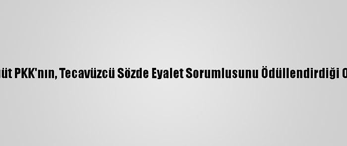 Bölücü Örgüt PKK'nın, Tecavüzcü Sözde Eyalet Sorumlusunu Ödüllendirdiği Ortaya Çıktı