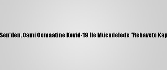 Türk Diyanet Vakıf-Sen'den, Cami Cemaatine Kovid-19 İle Mücadelede "Rehavete Kapılmayalım" Uyarısı