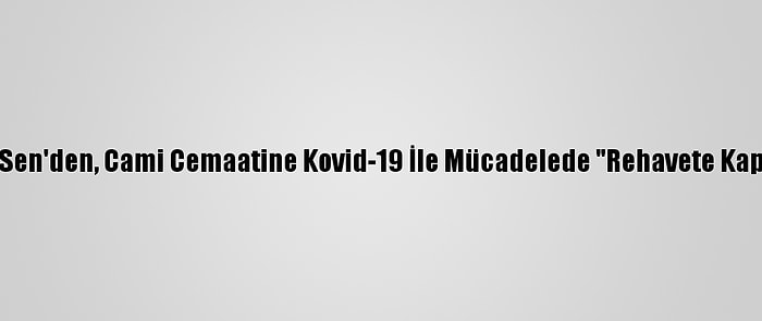 Türk Diyanet Vakıf-Sen'den, Cami Cemaatine Kovid-19 İle Mücadelede "Rehavete Kapılmayalım" Uyarısı