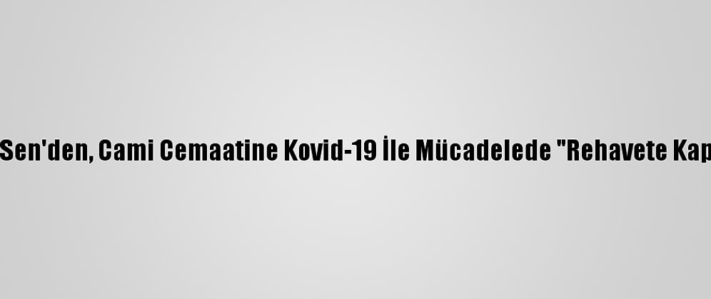 Türk Diyanet Vakıf-Sen'den, Cami Cemaatine Kovid-19 İle Mücadelede "Rehavete Kapılmayalım" Uyarısı