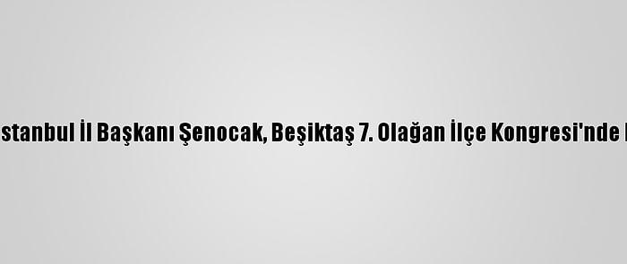 Ak Parti İstanbul İl Başkanı Şenocak, Beşiktaş 7. Olağan İlçe Kongresi'nde Konuştu: