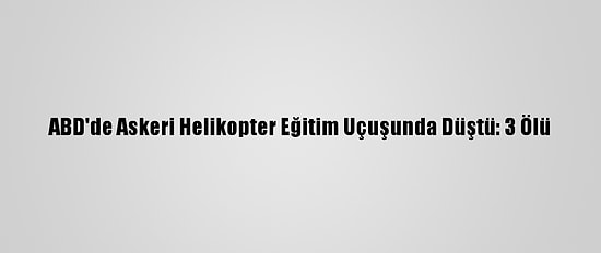 ABD'de Askeri Helikopter Eğitim Uçuşunda Düştü: 3 Ölü