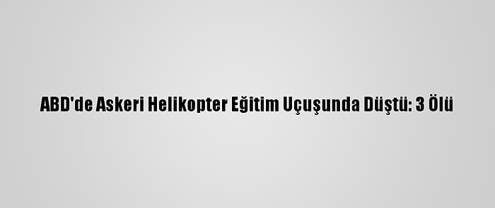 ABD'de Askeri Helikopter Eğitim Uçuşunda Düştü: 3 Ölü