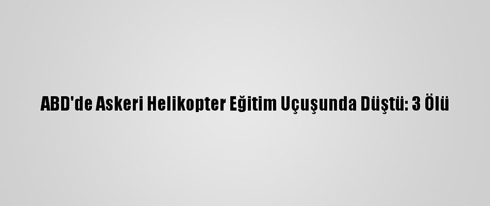 ABD'de Askeri Helikopter Eğitim Uçuşunda Düştü: 3 Ölü