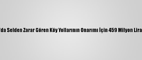 Giresun'da Selden Zarar Gören Köy Yollarının Onarımı İçin 459 Milyon Lira Ödenek