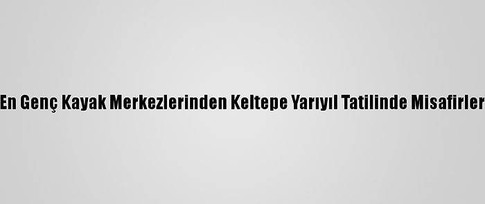 Türkiye'nin En Genç Kayak Merkezlerinden Keltepe Yarıyıl Tatilinde Misafirlerini Ağırlıyor