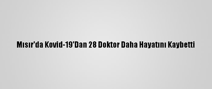 Mısır'da Kovid-19'Dan 28 Doktor Daha Hayatını Kaybetti