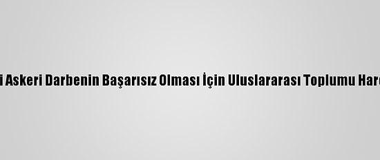 Bm: Myanmar'daki Askeri Darbenin Başarısız Olması İçin Uluslararası Toplumu Harekete Geçireceğiz