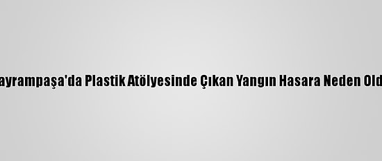 Bayrampaşa'da Plastik Atölyesinde Çıkan Yangın Hasara Neden Oldu