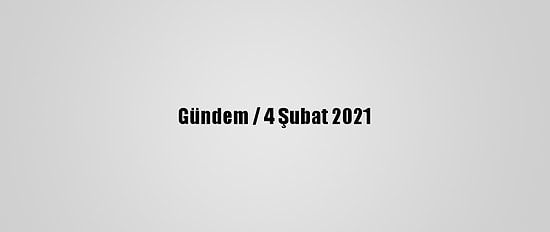 Gündem / 4 Şubat 2021