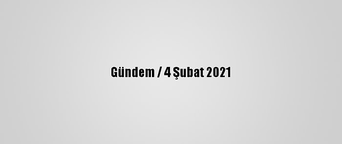 Gündem / 4 Şubat 2021