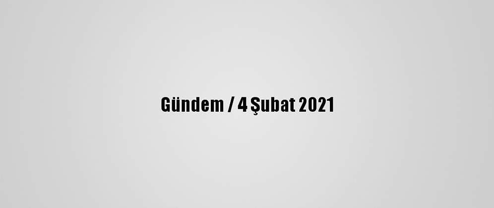 Gündem / 4 Şubat 2021