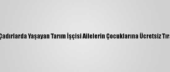Adana'da Çadırlarda Yaşayan Tarım İşçisi Ailelerin Çocuklarına Ücretsiz Tıraş Hizmeti