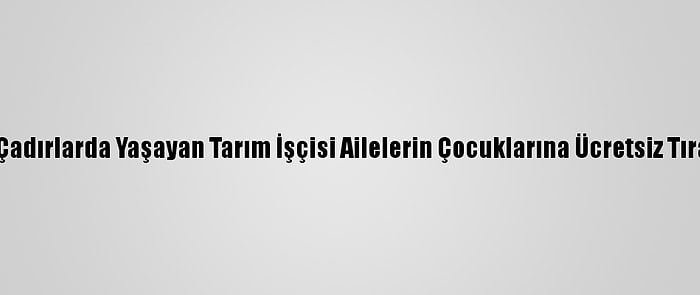 Adana'da Çadırlarda Yaşayan Tarım İşçisi Ailelerin Çocuklarına Ücretsiz Tıraş Hizmeti