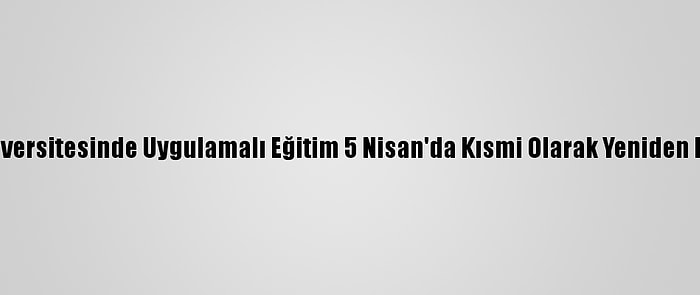 Kocaeli Üniversitesinde Uygulamalı Eğitim 5 Nisan'da Kısmi Olarak Yeniden Başlayacak