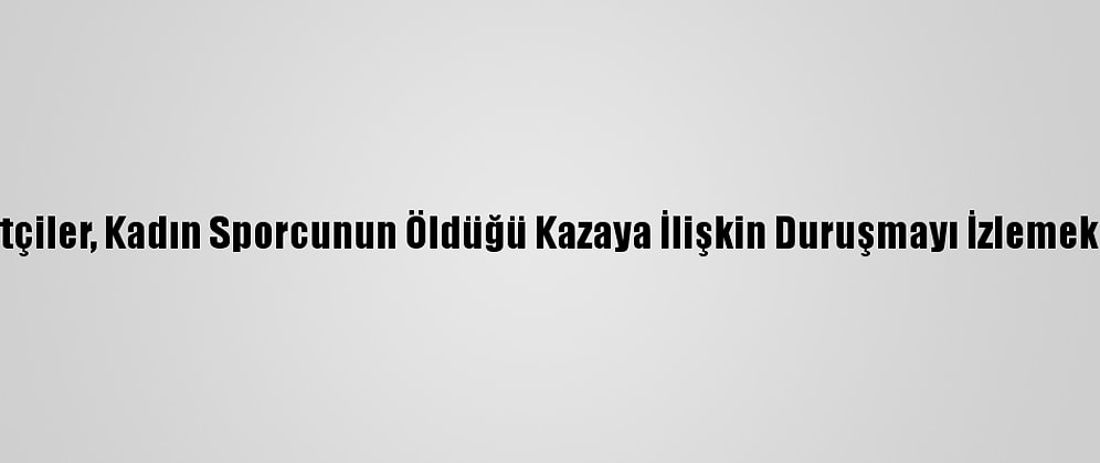 İzmirli Bisikletçiler, Kadın Sporcunun Öldüğü Kazaya İlişkin Duruşmayı İzlemek İçin Yola Çıktı
