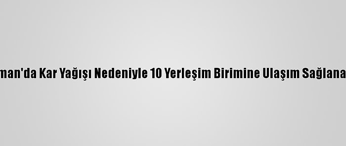 Adıyaman'da Kar Yağışı Nedeniyle 10 Yerleşim Birimine Ulaşım Sağlanamıyor