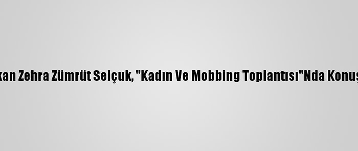 Bakan Zehra Zümrüt Selçuk, "Kadın Ve Mobbing Toplantısı"Nda Konuştu: