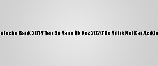 Deutsche Bank 2014'Ten Bu Yana İlk Kez 2020'De Yıllık Net Kar Açıkladı