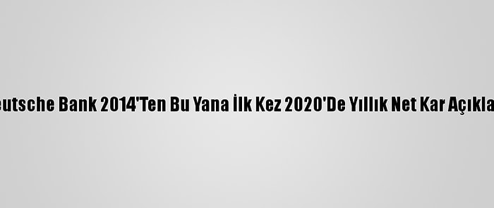 Deutsche Bank 2014'Ten Bu Yana İlk Kez 2020'De Yıllık Net Kar Açıkladı