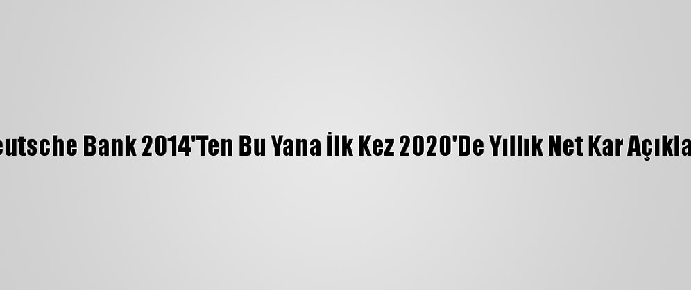 Deutsche Bank 2014'Ten Bu Yana İlk Kez 2020'De Yıllık Net Kar Açıkladı