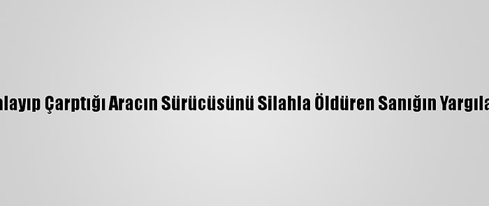 Kayseri'de Kovalayıp Çarptığı Aracın Sürücüsünü Silahla Öldüren Sanığın Yargılanması Sürüyor