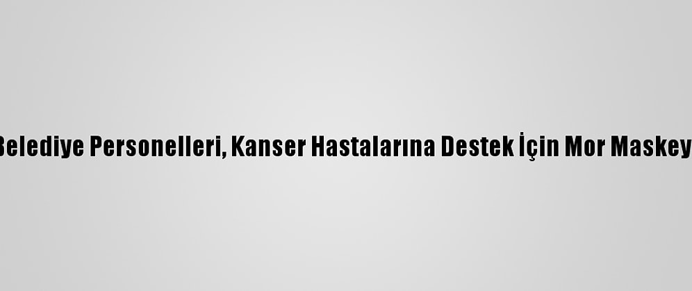 Gaziantep'te Belediye Personelleri, Kanser Hastalarına Destek İçin Mor Maskeyle Mesai Yaptı