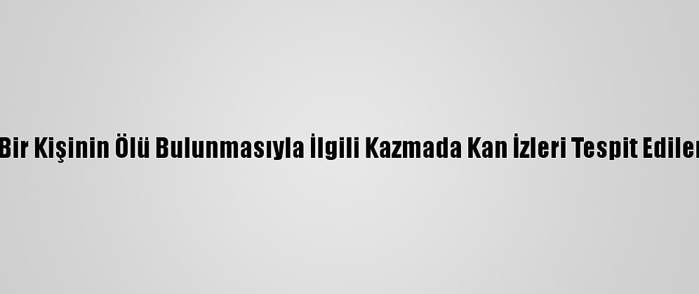 Güncelleme - Samsun'da Bir Kişinin Ölü Bulunmasıyla İlgili Kazmada Kan İzleri Tespit Edilen Komşu Serbest Bırakıldı