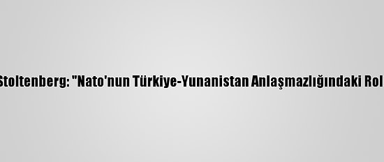 Nato Genel Sekreteri Stoltenberg: "Nato'nun Türkiye-Yunanistan Anlaşmazlığındaki Rolü Platform Sağlamak"