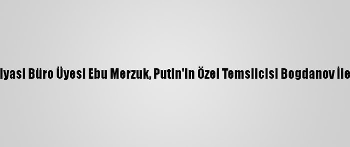 Hamas Siyasi Büro Üyesi Ebu Merzuk, Putin'in Özel Temsilcisi Bogdanov İle Görüştü