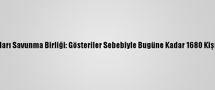 Tunus İnsan Hakları Savunma Birliği: Gösteriler Sebebiyle Bugüne Kadar 1680 Kişi Gözaltına Alındı