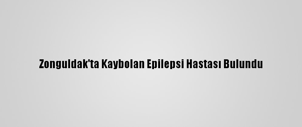 Zonguldak'ta Kaybolan Epilepsi Hastası Bulundu