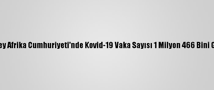 Güney Afrika Cumhuriyeti'nde Kovid-19 Vaka Sayısı 1 Milyon 466 Bini Geçti