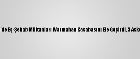 Somali'de Eş-Şebab Militanları Warmahan Kasabasını Ele Geçirdi, 3 Asker Öldü