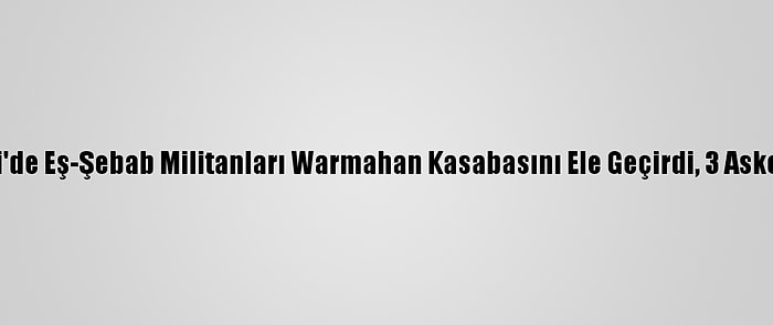 Somali'de Eş-Şebab Militanları Warmahan Kasabasını Ele Geçirdi, 3 Asker Öldü