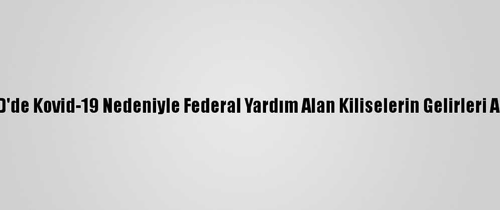 ABD'de Kovid-19 Nedeniyle Federal Yardım Alan Kiliselerin Gelirleri Arttı