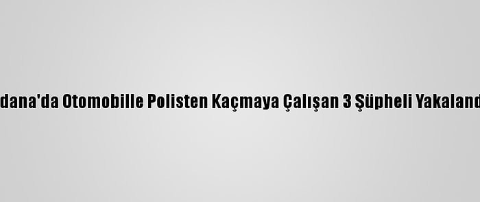 Adana'da Otomobille Polisten Kaçmaya Çalışan 3 Şüpheli Yakalandı