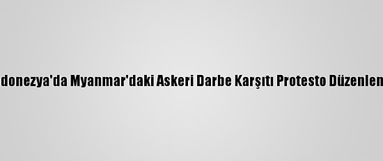Endonezya'da Myanmar'daki Askeri Darbe Karşıtı Protesto Düzenlendi
