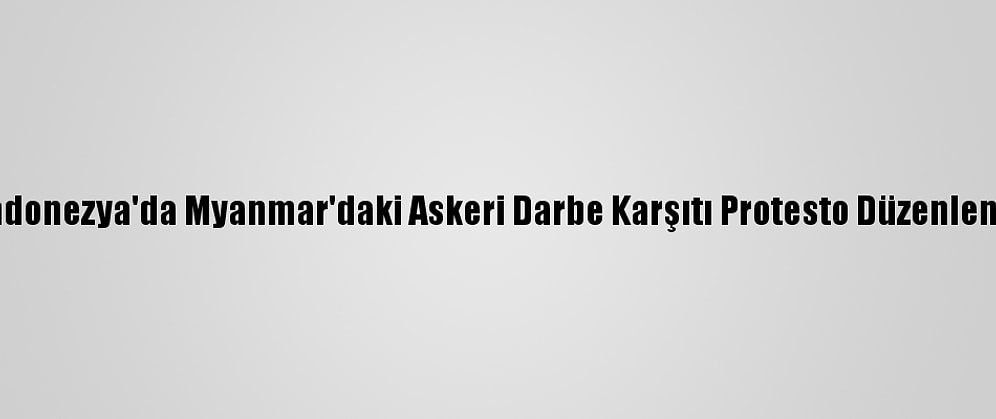 Endonezya'da Myanmar'daki Askeri Darbe Karşıtı Protesto Düzenlendi