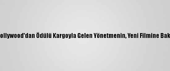 Gidemediği Hollywood'dan Ödülü Kargoyla Gelen Yönetmenin, Yeni Filmine Bakanlık Desteği