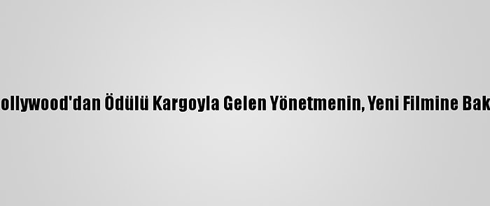 Gidemediği Hollywood'dan Ödülü Kargoyla Gelen Yönetmenin, Yeni Filmine Bakanlık Desteği