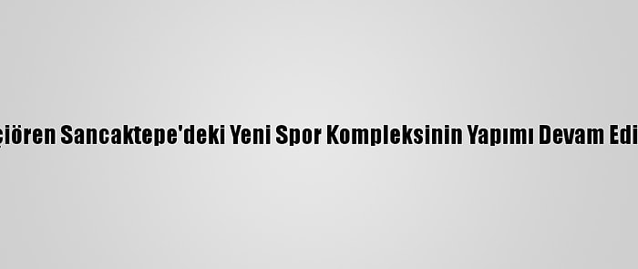 Keçiören Sancaktepe'deki Yeni Spor Kompleksinin Yapımı Devam Ediyor