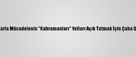 Sivas'ta Karla Mücadelenin "Kahramanları" Yolları Açık Tutmak İçin Çaba Gösteriyor