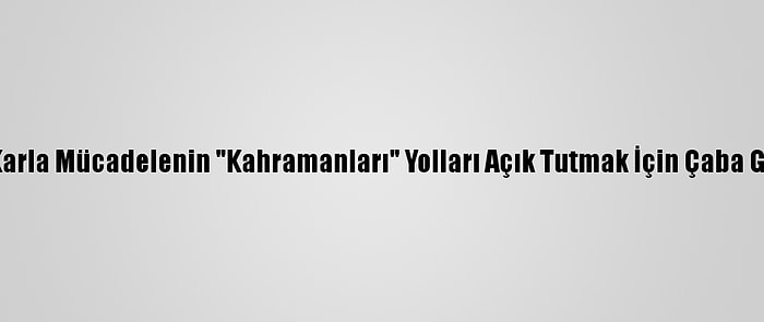 Sivas'ta Karla Mücadelenin "Kahramanları" Yolları Açık Tutmak İçin Çaba Gösteriyor