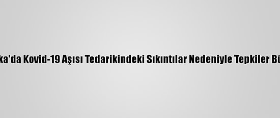 Meksika'da Kovid-19 Aşısı Tedarikindeki Sıkıntılar Nedeniyle Tepkiler Büyüyor