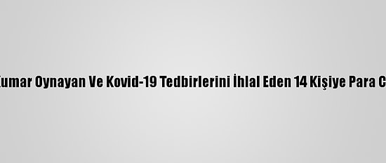 Kütahya'da Kumar Oynayan Ve Kovid-19 Tedbirlerini İhlal Eden 14 Kişiye Para Cezası Kesildi