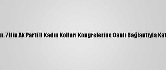 Erdoğan, 7 İlin Ak Parti İl Kadın Kolları Kongrelerine Canlı Bağlantıyla Katıldı: (1)