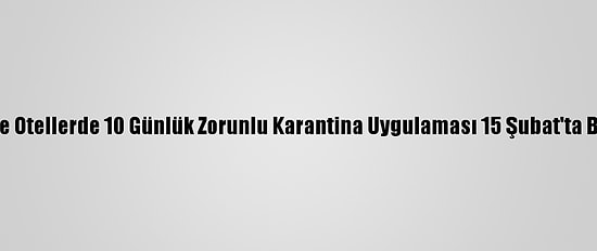 İngiltere'de Otellerde 10 Günlük Zorunlu Karantina Uygulaması 15 Şubat'ta Başlayacak