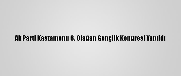 Ak Parti Kastamonu 6. Olağan Gençlik Kongresi Yapıldı