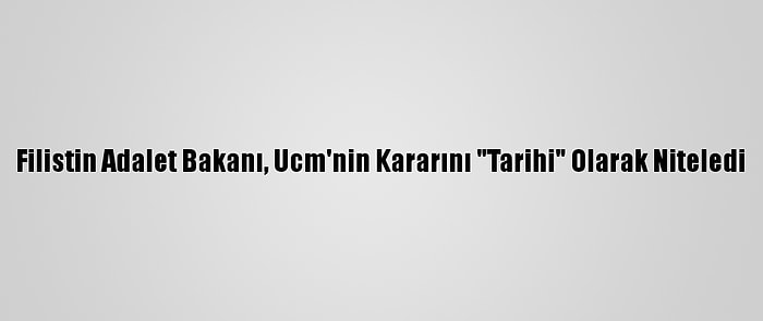 Filistin Adalet Bakanı, Ucm'nin Kararını "Tarihi" Olarak Niteledi